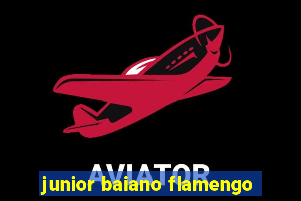 junior baiano flamengo